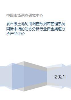 县市级土地利用调查数据库管理系统国际市场的动态分析行业资金渠道分析产品评价
